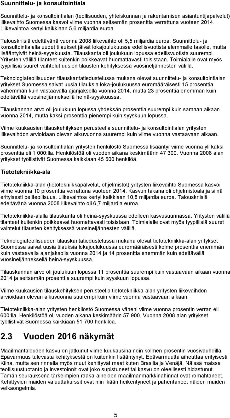 Suunnittelu- ja konsultointialalla uudet tilaukset jäivät lokajoulukuussa edellisvuotista alemmalle tasolle, mutta lisääntyivät heinä-syyskuusta.