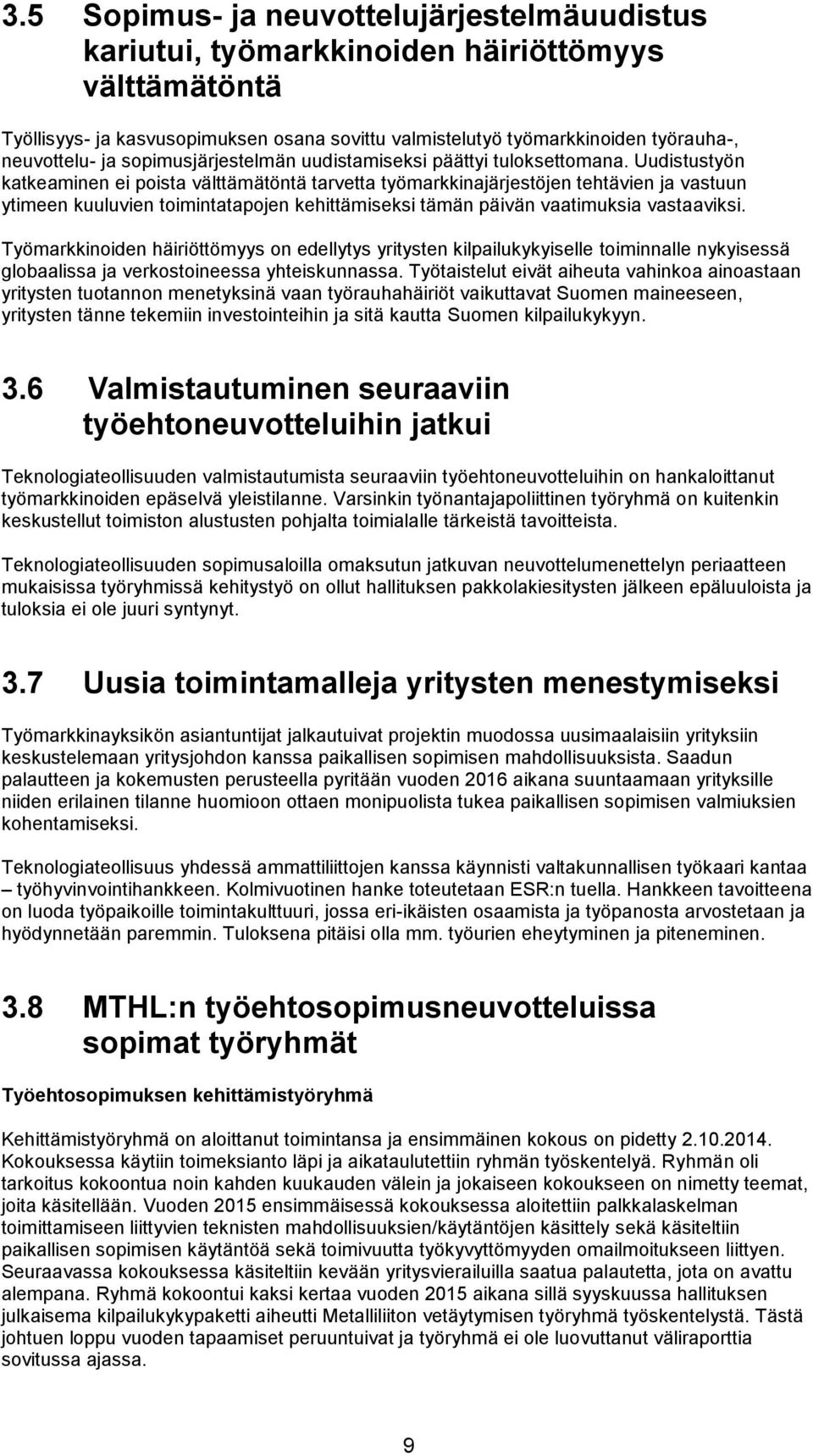 Uudistustyön katkeaminen ei poista välttämätöntä tarvetta työmarkkinajärjestöjen tehtävien ja vastuun ytimeen kuuluvien toimintatapojen kehittämiseksi tämän päivän vaatimuksia vastaaviksi.