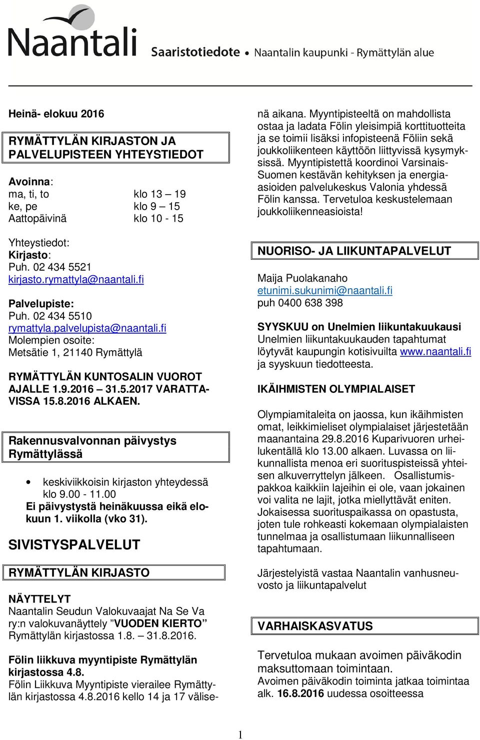 8.2016 ALKAEN. Rakennusvalvonnan päivystys Rymättylässä keskiviikkoisin kirjaston yhteydessä klo 9.00-11.00 Ei päivystystä heinäkuussa eikä elokuun 1. viikolla (vko 31).