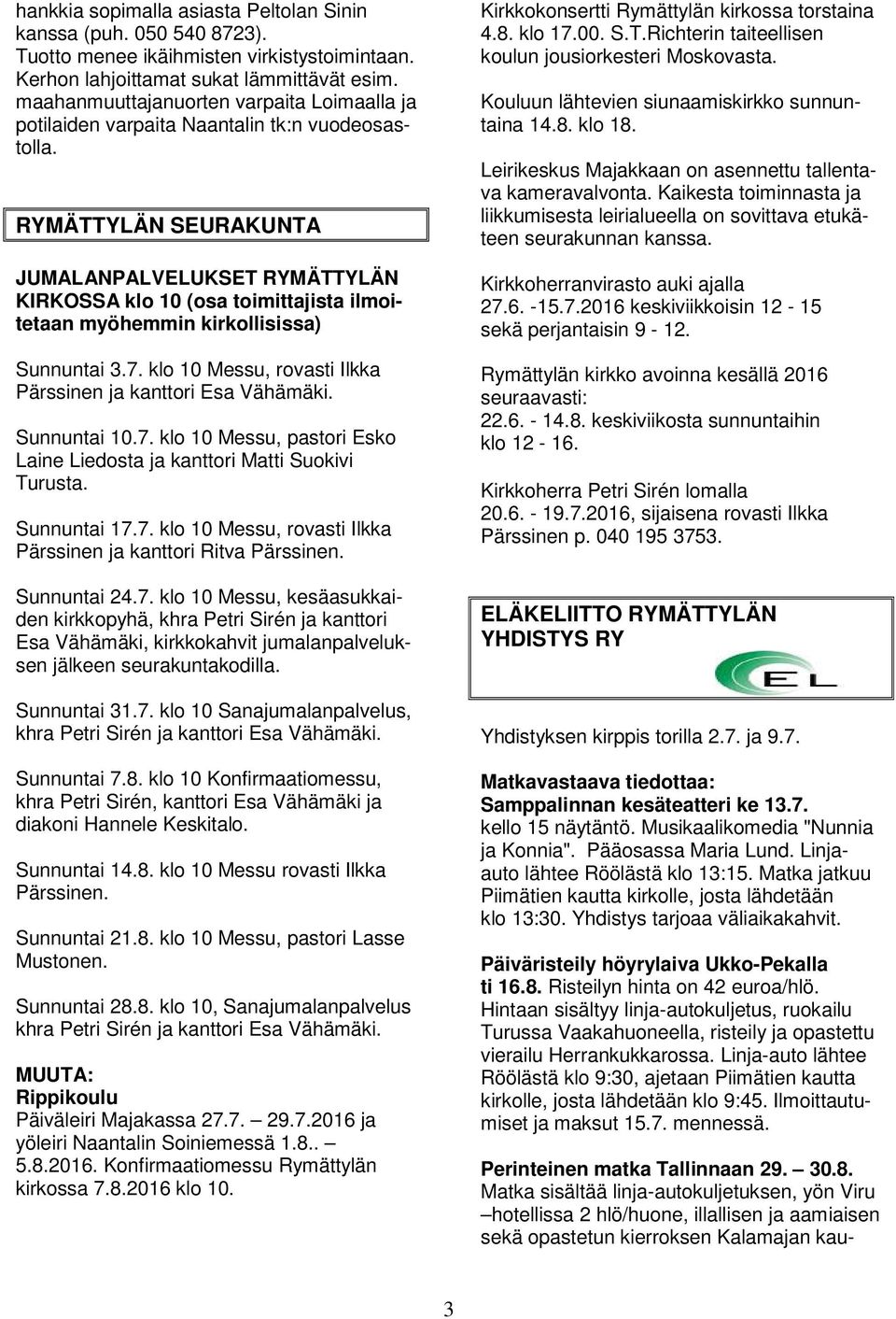 RYMÄTTYLÄN SEURAKUNTA JUMALANPALVELUKSET RYMÄTTYLÄN KIRKOSSA klo 10 (osa toimittajista ilmoitetaan myöhemmin kirkollisissa) Sunnuntai 3.7.