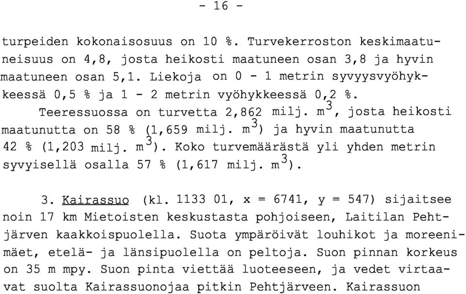 m 3 ) j a hyvin maatunutt a 42 % (1,203 milj, m 3 ). Koko turvemäärästä yli yhden metri n syvyisellä osalla 57 % (1,617 milj. m 3 ). 3. Kairassuo (kl.