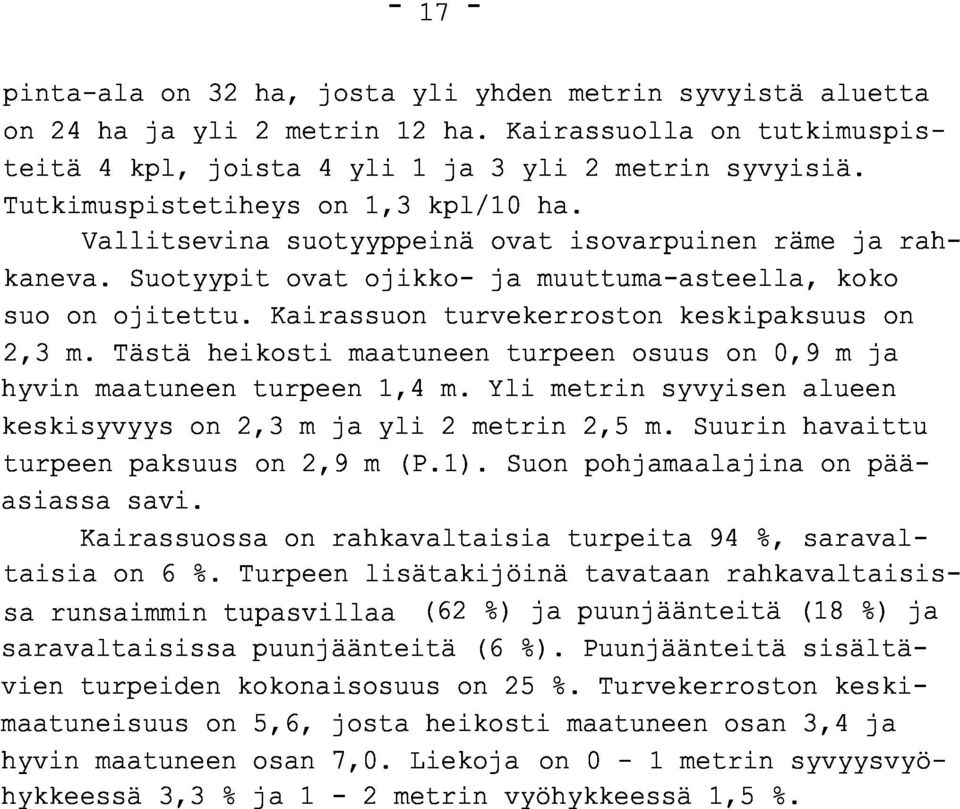 Kairassuon turvekerroston keskipaksuus o n 2,3 m. Tästä heikosti maatuneen turpeen osuus on 0,9 m j a hyvin maatuneen turpeen 1,4 m.