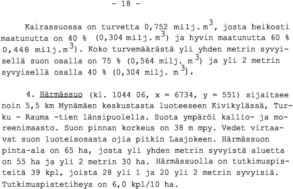 1044 06, x = 6734, y = 551) sijaitse e noin 5,5 km Mynämäen keskustasta luoteeseen Kivikylässä, Turku - Rauma -tien länsipuolella. Suota ympäröi kallio- ja moreenimaasto.