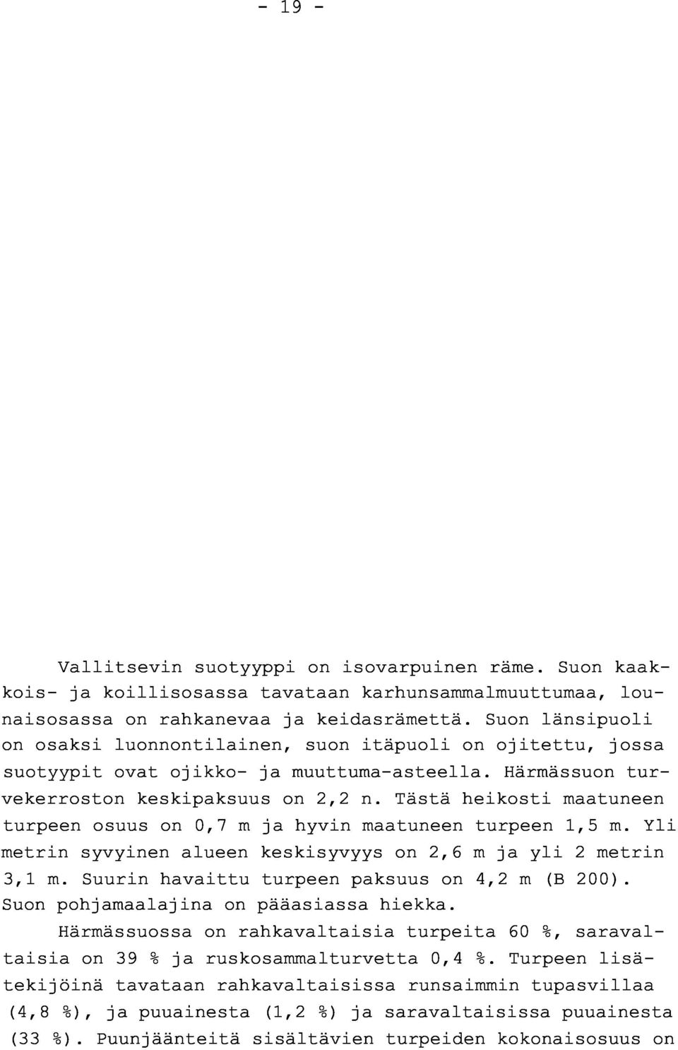 Tästä heikosti maatunee n turpeen osuus on 0,7 m ja hyvin maatuneen turpeen 1,5 m. Yl i metrin syvyinen alueen keskisyvyys on 2,6 m ja yli 2 metri n 3,1 m.