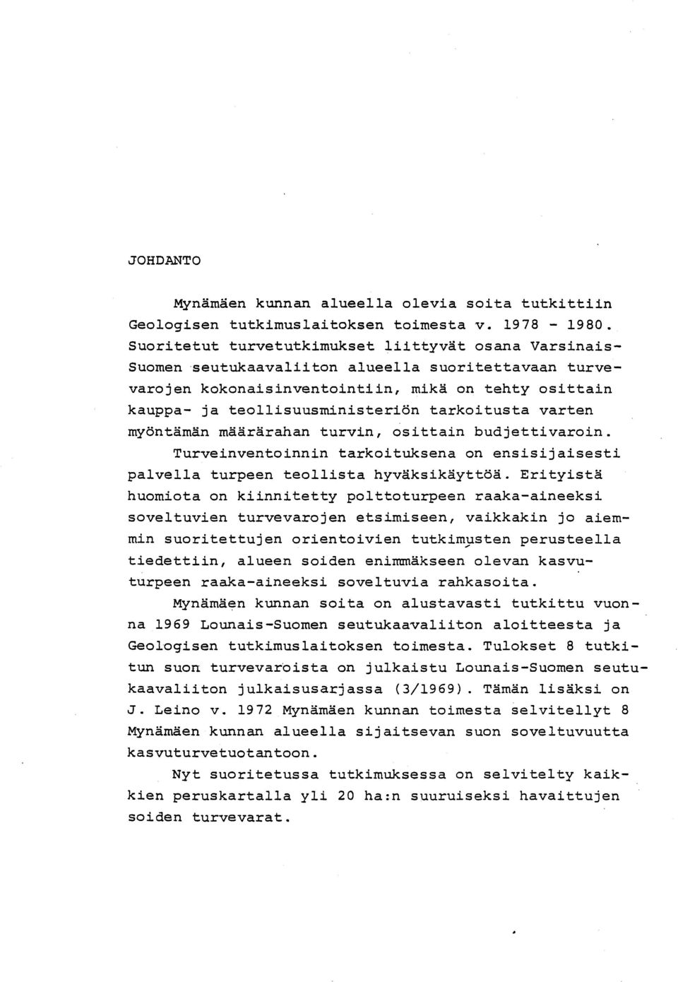 tarkoitusta varte n myöntämän määrärahan turvin, osittain budjettivaroin. Turveinventoinnin tarkoituksena on ensisijaisest i palvella turpeen teollista hyväksikäyttöä.
