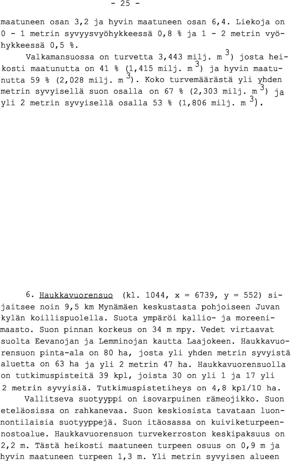 m 3 ) j a yli 2 metrin syvyisellä osalla 53 % (1,806 milj. m 3 ). 6. Haukkavuorensuo (kl. 1044, x = 6739, y = 552) sijaitsee noin 9,5 km Mynämäen keskustasta pohjoiseen Juva n kylän koillispuolella.