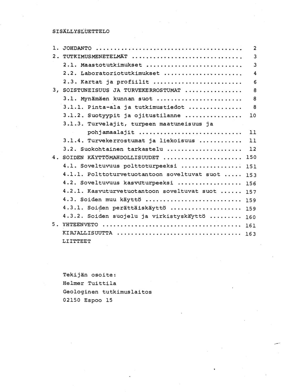 SOIDEN KÄYTTÖMAHDOLLISUUDET 15 0 4.1. Soveltuvuus polttoturpeeksi 15 1 4.1.1. Poittoturvetuotantoon soveltuvat suot 15 3 4.2. Soveltuvuus kasvuturpeeksi 15 6 4.2.1. Kasvuturvetuotantoon soveltuvat suot 15 7 4.