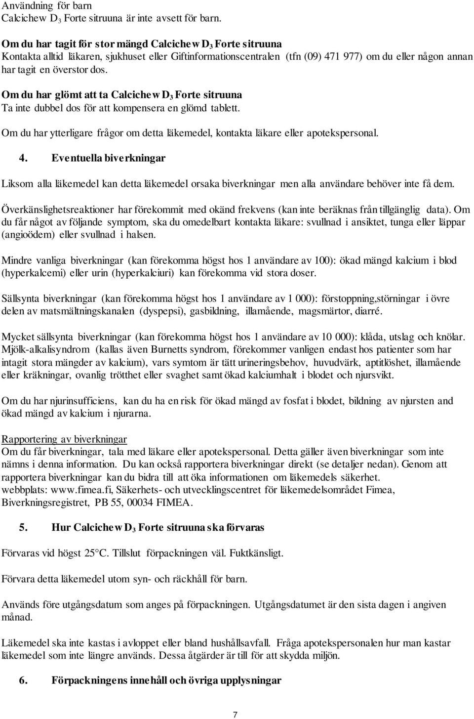 Om du har glömt att ta Calcichew D 3 Forte sitruuna Ta inte dubbel dos för att kompensera en glömd tablett. Om du har ytterligare frågor om detta läkemedel, kontakta läkare eller apotekspersonal. 4.