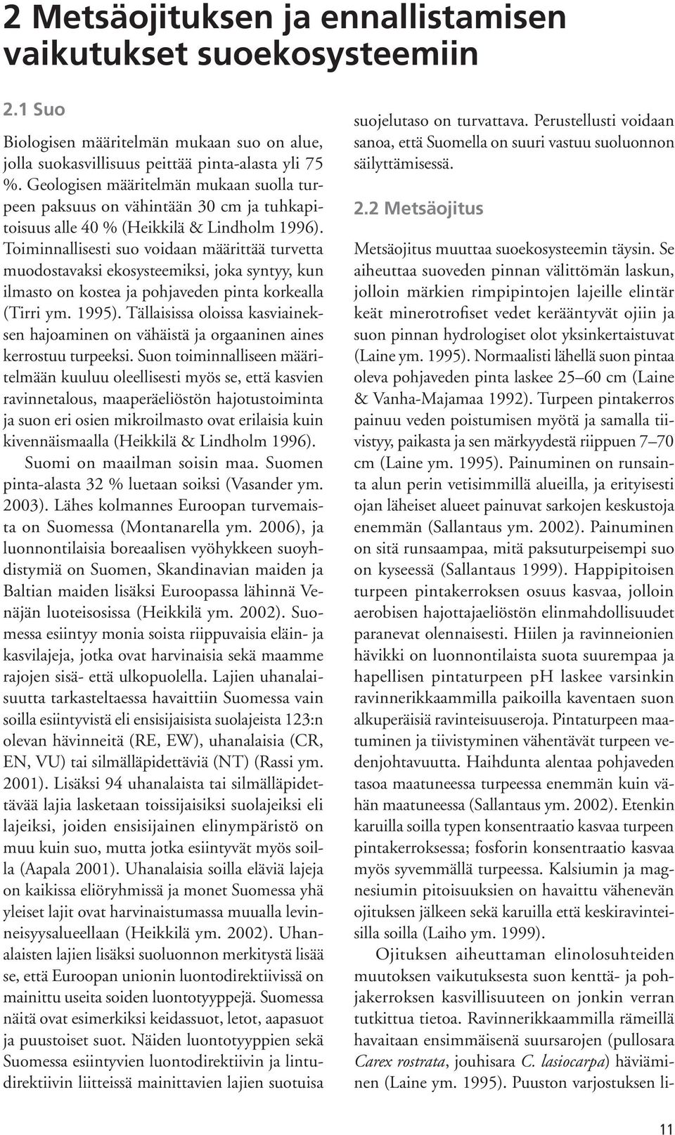 Toiminnallisesti suo voidaan määrittää turvetta muodostavaksi ekosysteemiksi, joka syntyy, kun ilmasto on kostea ja pohjaveden pinta korkealla (Tirri ym. 1995).