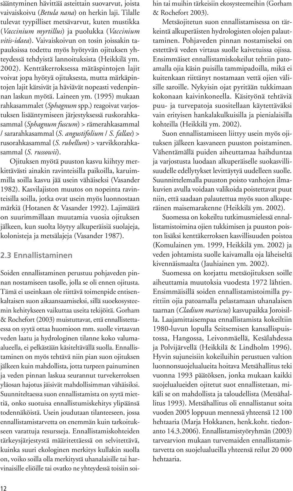 Vaivaiskoivun on tosin joissakin tapauksissa todettu myös hyötyvän ojituksen yhteydessä tehdyistä lannoituksista (Heikkilä ym. 2002).