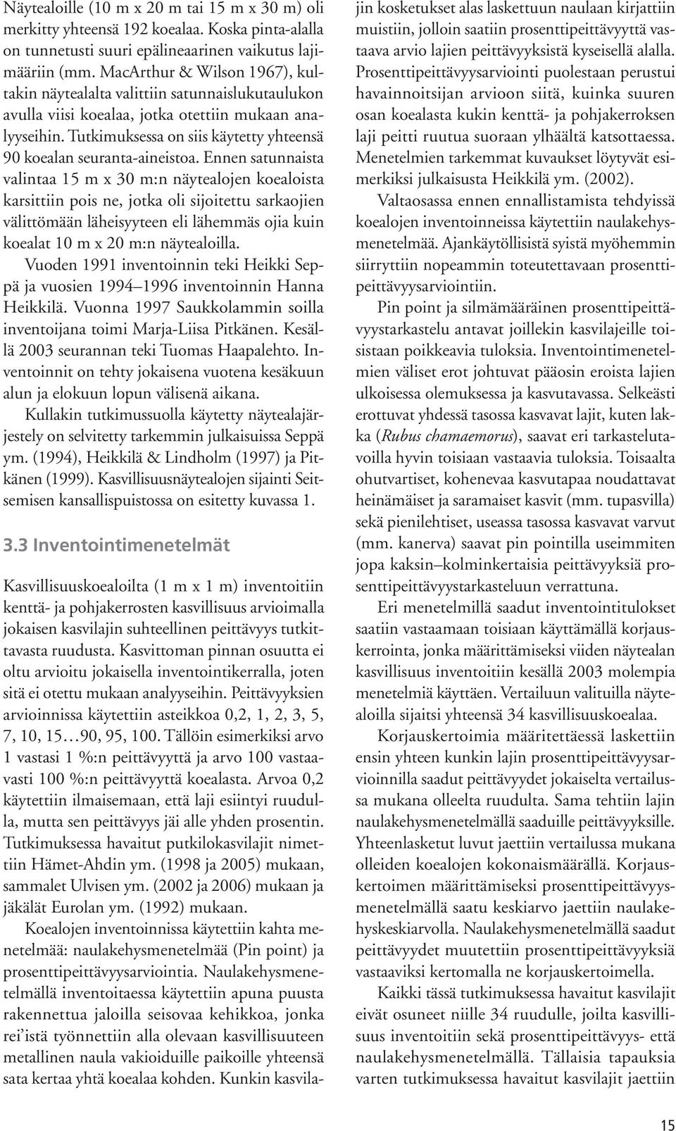 Tutkimuksessa on siis käytetty yhteensä 90 koealan seuranta-aineistoa.