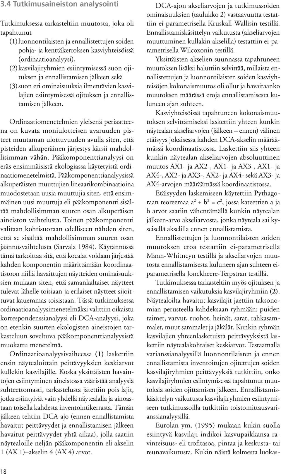 jälkeen. Ordinaatiomenetelmien yleisenä periaatteena on kuvata moniulotteisen avaruuden pisteet muutaman ulottuvuuden avulla siten, että pisteiden alkuperäinen järjestys kärsii mahdollisimman vähän.