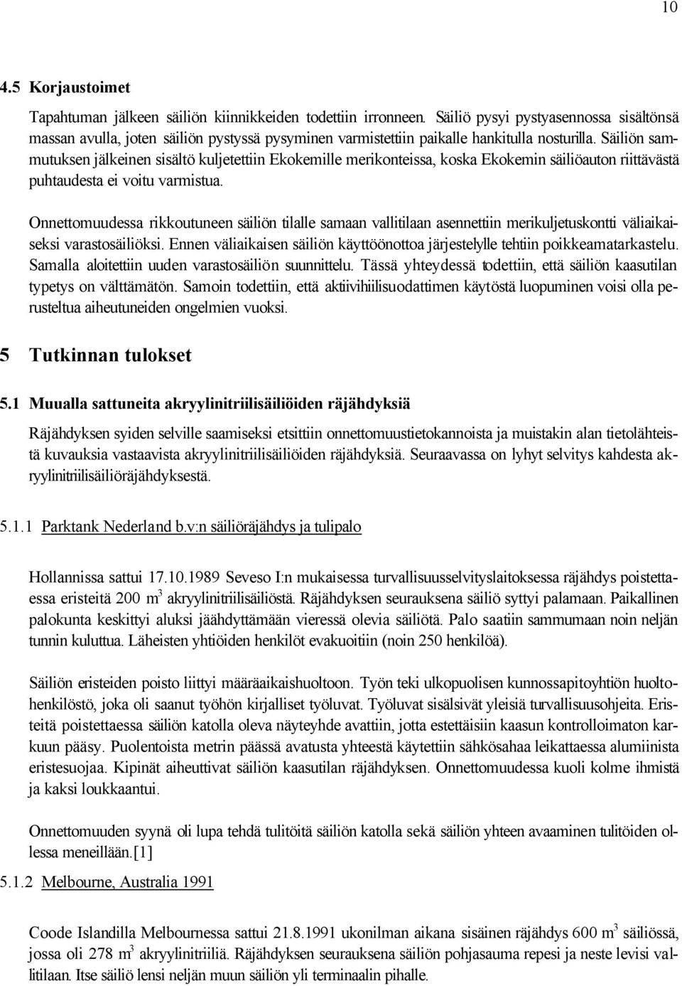 Säiliön sammutuksen jälkeinen sisältö kuljetettiin Ekokemille merikonteissa, koska Ekokemin säiliöauton riittävästä puhtaudesta ei voitu varmistua.