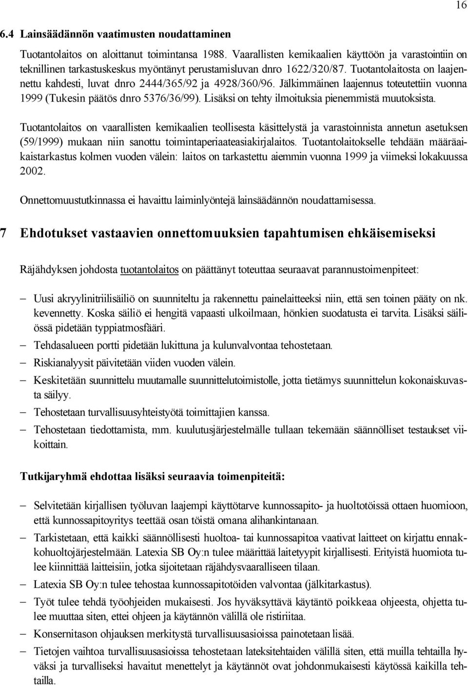 Tuotantolaitosta on laajennettu kahdesti, luvat dnro 2444/365/92 ja 4928/360/96. Jälkimmäinen laajennus toteutettiin vuonna 1999 (Tukesin päätös dnro 5376/36/99).