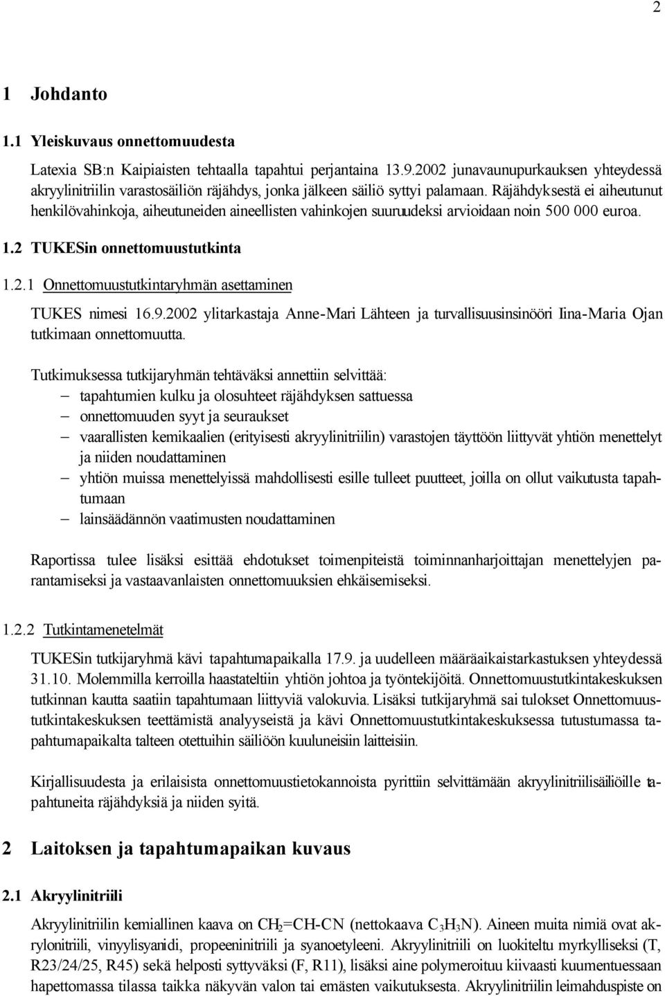 Räjähdyksestä ei aiheutunut henkilövahinkoja, aiheutuneiden aineellisten vahinkojen suuruudeksi arvioidaan noin 500 000 euroa. 1.2 TUKESin onnettomuustutkinta 1.2.1 Onnettomuustutkintaryhmän asettaminen TUKES nimesi 16.