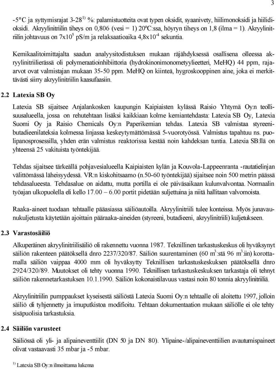 Kemikaalitoimittajalta saadun analyysitodistuksen mukaan räjähdyksessä osallisena olleessa akryylinitriilierässä oli polymeraatioinhibiittoria (hydrokinonimonometyylieetteri, MeHQ) 44 ppm, rajaarvot