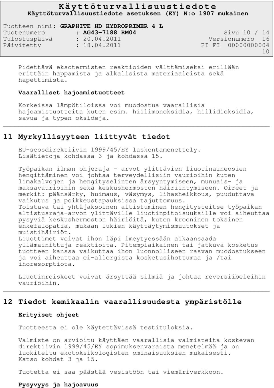 11 Myrkyllisyyteen liittyvät tiedot EU-seosdirektiivin 1999/45/EY laskentamenettely. Lisätietoja kohdassa 3 ja kohdassa 15.