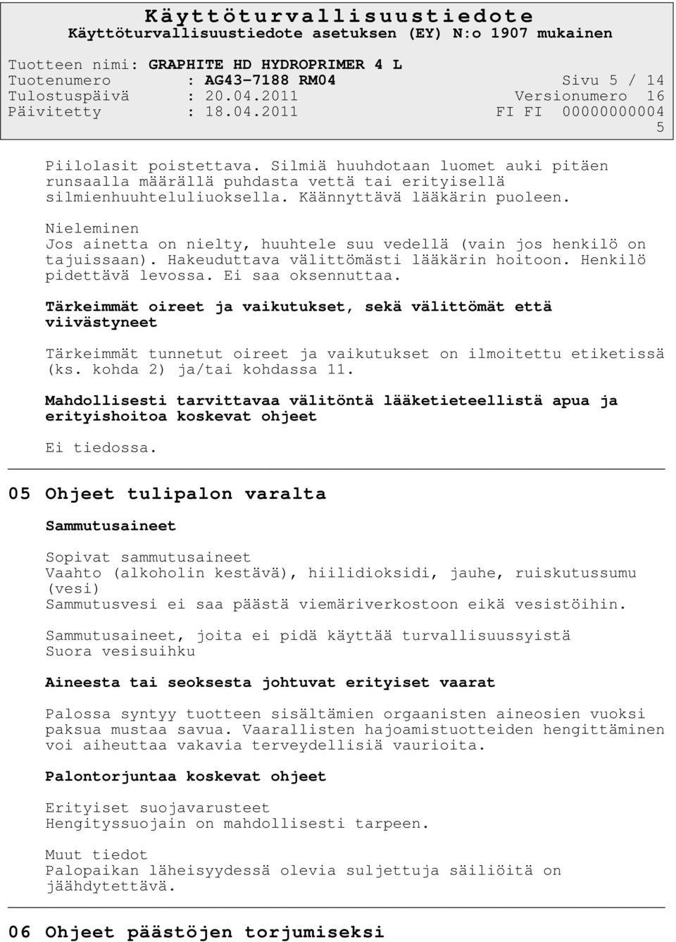 Ei saa oksennuttaa. Tärkeimmät oireet ja vaikutukset, sekä välittömät että viivästyneet Tärkeimmät tunnetut oireet ja vaikutukset on ilmoitettu etiketissä (ks. kohda 2) ja/tai kohdassa 11.