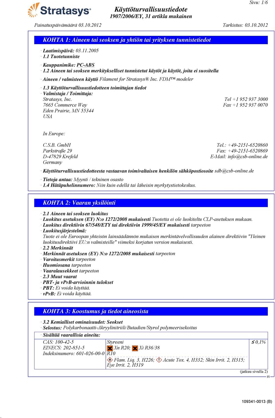 3 Käyttöturvallisuustiedotteen toimittajan tiedot Valmistaja / Toimittaja: Stratasys, Inc. Tel +1 952 937 3000 7665 Commerce Way Fax +1 952 937 0070 Eden Prairie, MN 55344 USA In Europe: C.S.B.