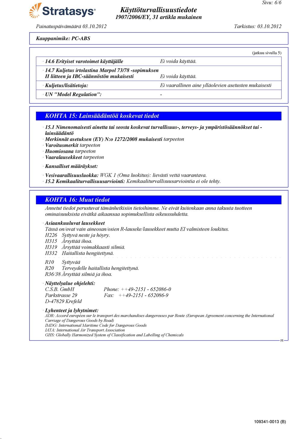 1 Nimenomaisesti ainetta tai seosta koskevat turvallisuus-, terveys- ja ympäristösäännökset tai - lainsäädäntö Merkinnät asetuksen (EY) N:o 1272/2008 mukaisesti tarpeeton Varoitusmerkit tarpeeton