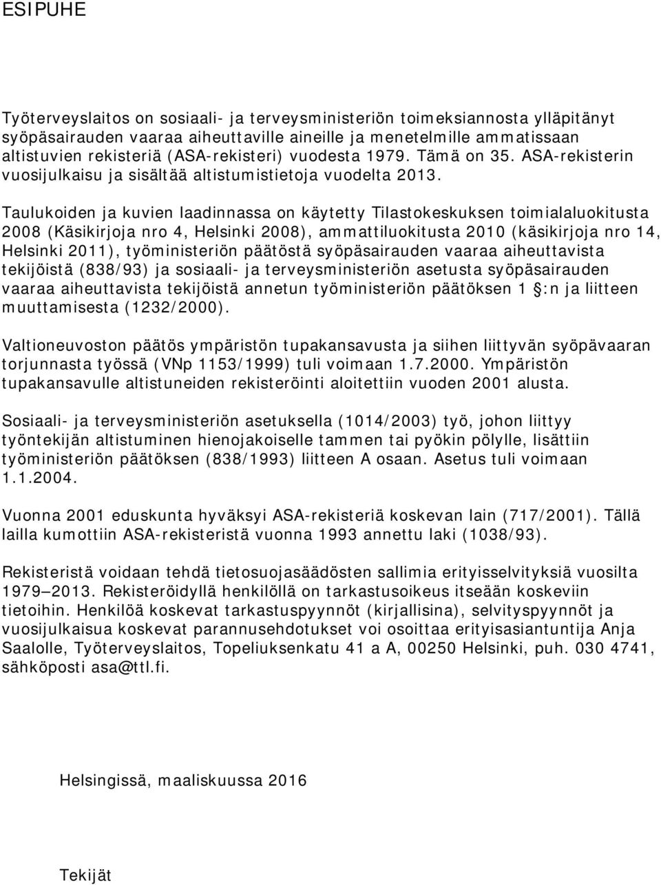 Taulukoiden ja kuvien laadinnassa on käytetty Tilastokeskuksen toimialaluokitusta 2008 (Käsikirjoja nro 4, Helsinki 2008), ammattiluokitusta 2010 (käsikirjoja nro 14, Helsinki 2011), työministeriön