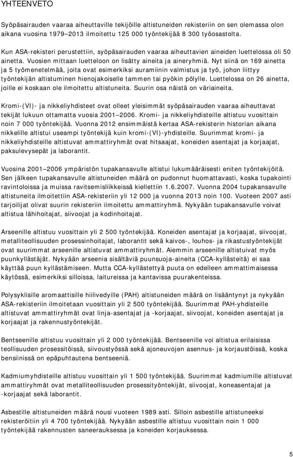 Nyt siinä on 169 ainetta ja 5 työmenetelmää, joita ovat esimerkiksi auramiinin valmistus ja työ, johon liittyy työntekijän altistuminen hienojakoiselle tammen tai pyökin pölylle.