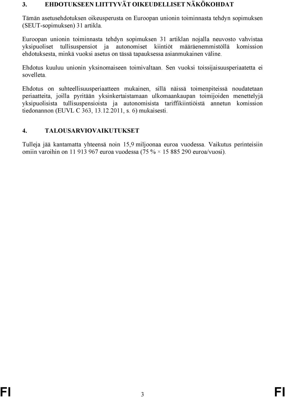 asetus on tässä tapauksessa asianmukainen väline. Ehdotus kuuluu unionin yksinomaiseen toimivaltaan. Sen vuoksi toissijaisuusperiaatetta ei sovelleta.