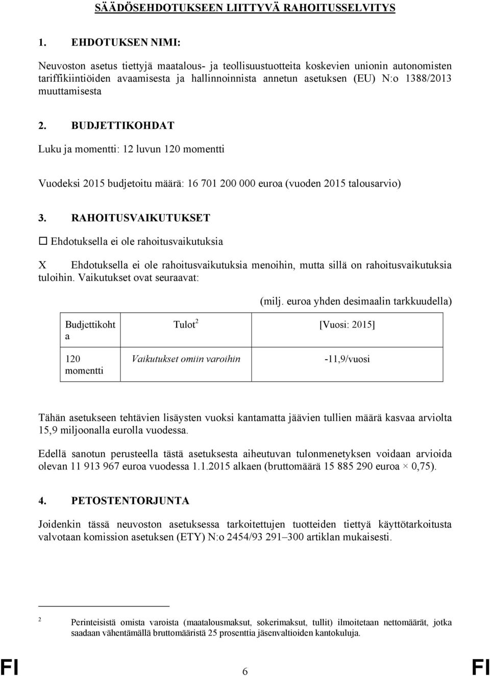 muuttamisesta 2. BUDJETTIKOHDAT Luku ja momentti: 12 luvun 120 momentti Vuodeksi 2015 budjetoitu määrä: 16 701 200 000 euroa (vuoden 2015 talousarvio) 3.