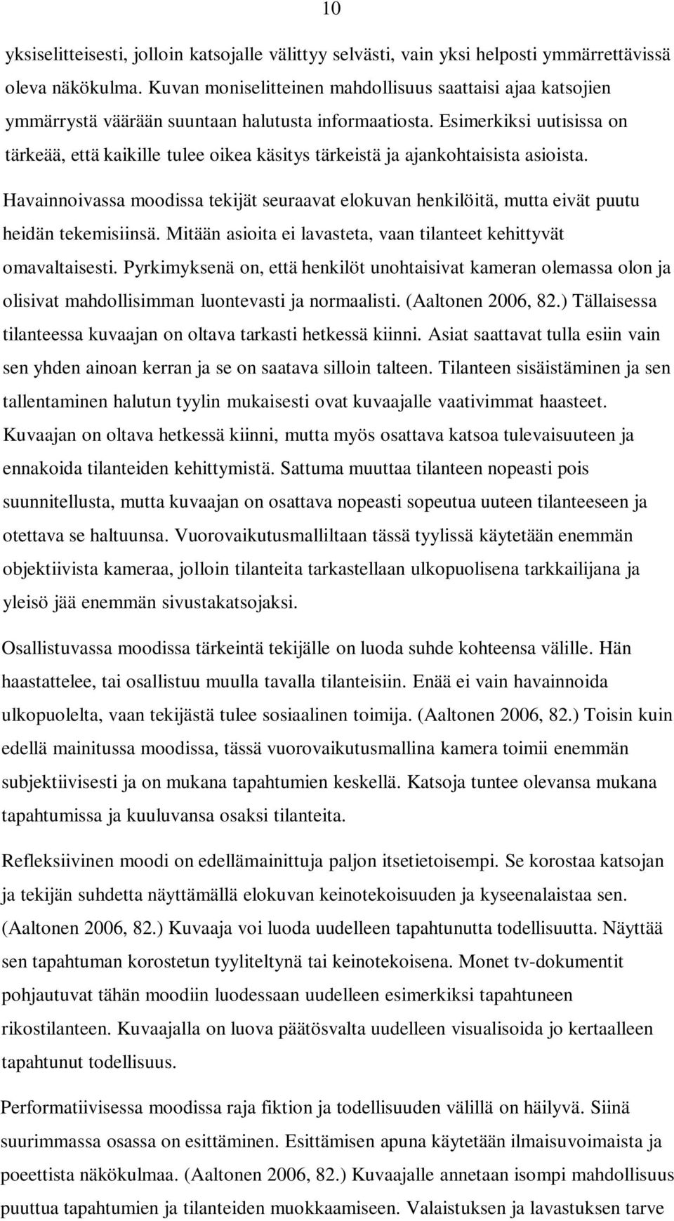 Esimerkiksi uutisissa on tärkeää, että kaikille tulee oikea käsitys tärkeistä ja ajankohtaisista asioista.