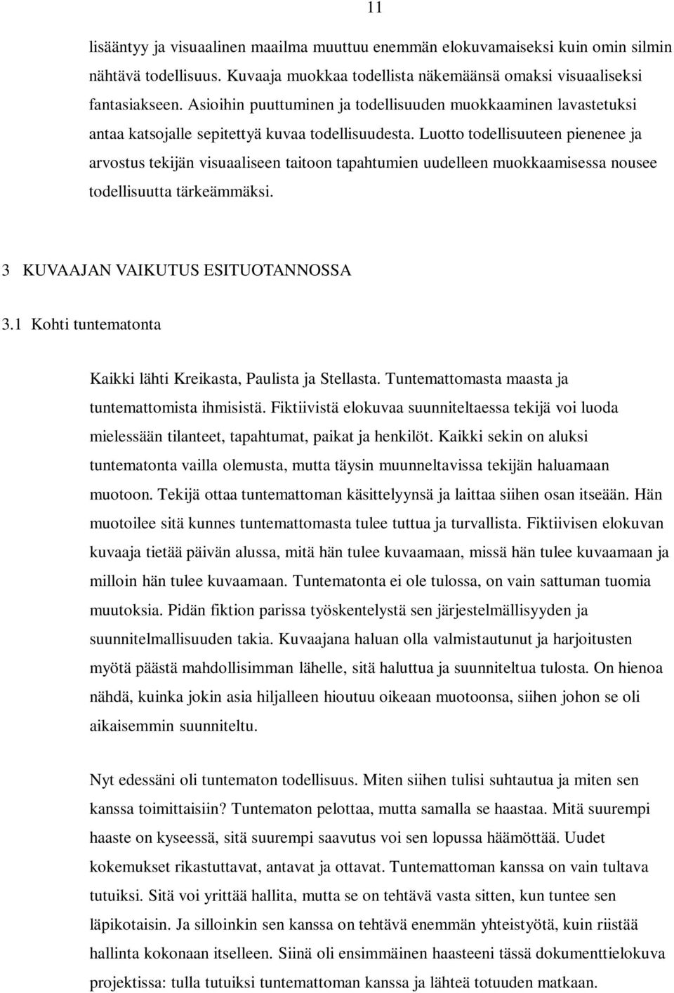 Luotto todellisuuteen pienenee ja arvostus tekijän visuaaliseen taitoon tapahtumien uudelleen muokkaamisessa nousee todellisuutta tärkeämmäksi. 3 KUVAAJAN VAIKUTUS ESITUOTANNOSSA 3.