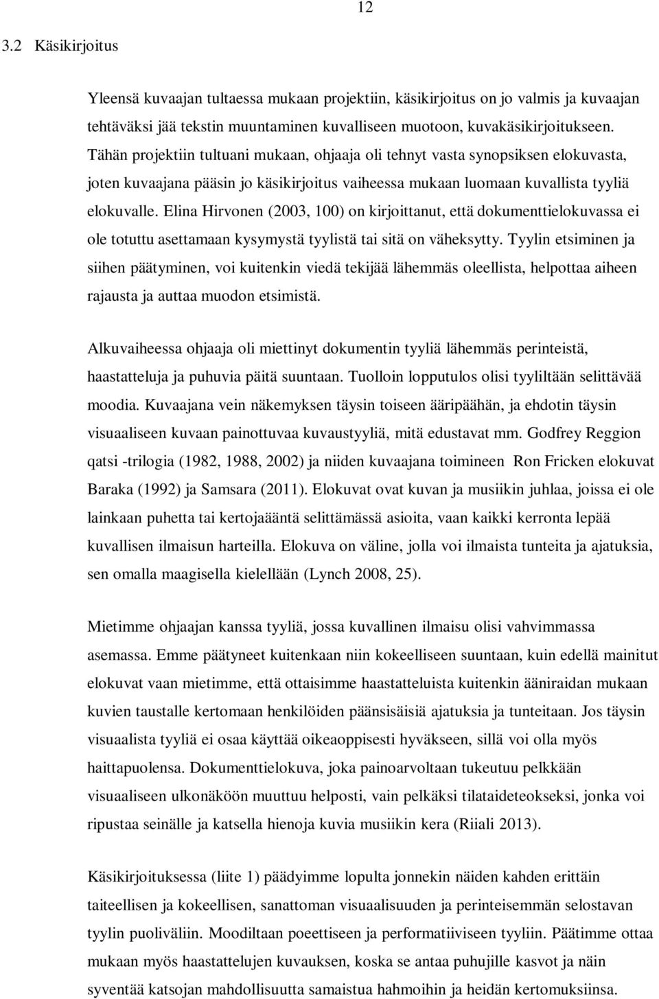 Elina Hirvonen (2003, 100) on kirjoittanut, että dokumenttielokuvassa ei ole totuttu asettamaan kysymystä tyylistä tai sitä on väheksytty.