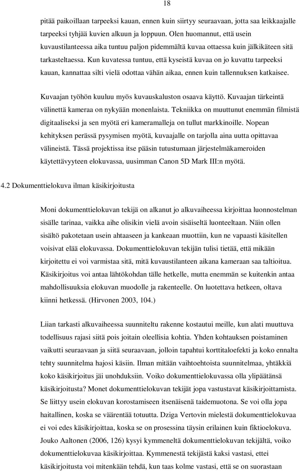 Kun kuvatessa tuntuu, että kyseistä kuvaa on jo kuvattu tarpeeksi kauan, kannattaa silti vielä odottaa vähän aikaa, ennen kuin tallennuksen katkaisee.