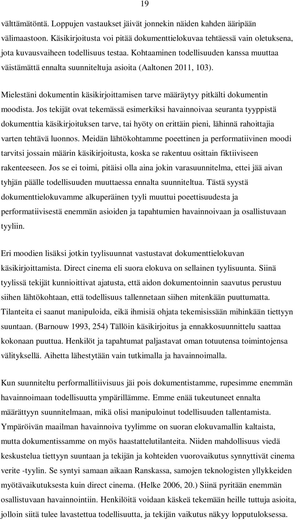 Kohtaaminen todellisuuden kanssa muuttaa väistämättä ennalta suunniteltuja asioita (Aaltonen 2011, 103). Mielestäni dokumentin käsikirjoittamisen tarve määräytyy pitkälti dokumentin moodista.