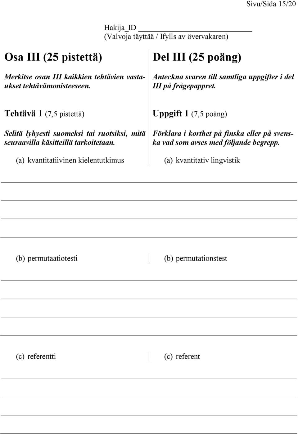 Tehtävä 1 (7,5 pistettä) Selitä lyhyesti suomeksi tai ruotsiksi, mitä seuraavilla käsitteillä tarkoitetaan.