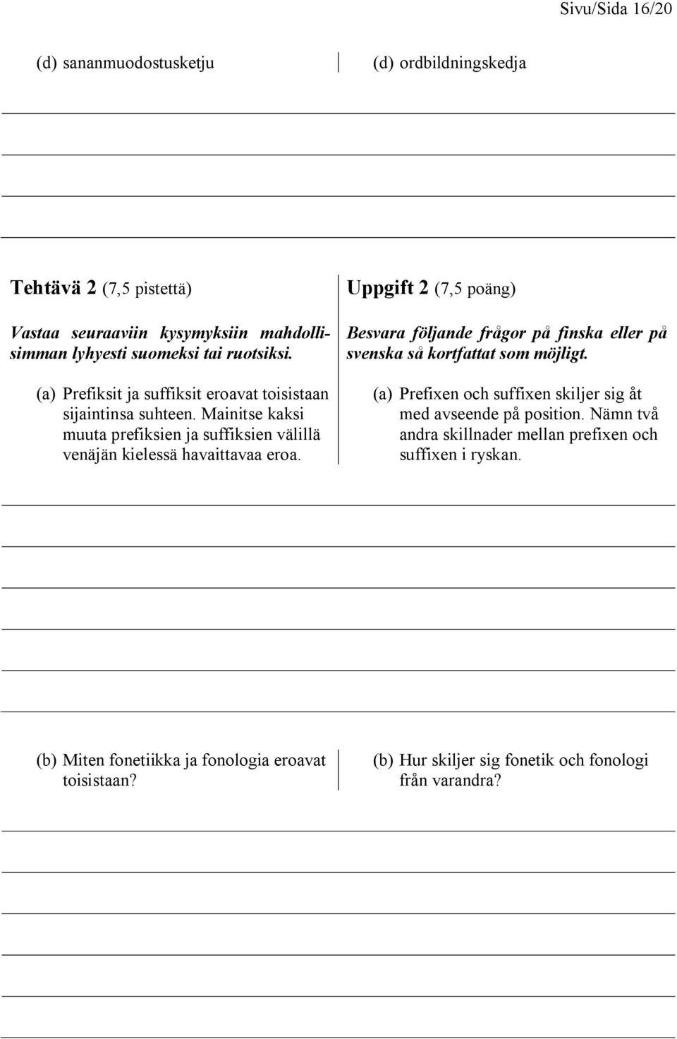 Uppgift 2 (7,5 poäng) Besvara följande frågor på finska eller på svenska så kortfattat som möjligt. (a) Prefixen och suffixen skiljer sig åt med avseende på position.