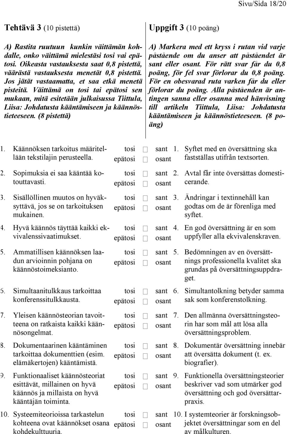 Väittämä on tosi tai epätosi sen mukaan, mitä esitetään julkaisussa Tiittula, Liisa: Johdatusta kääntämiseen ja käännöstieteeseen.