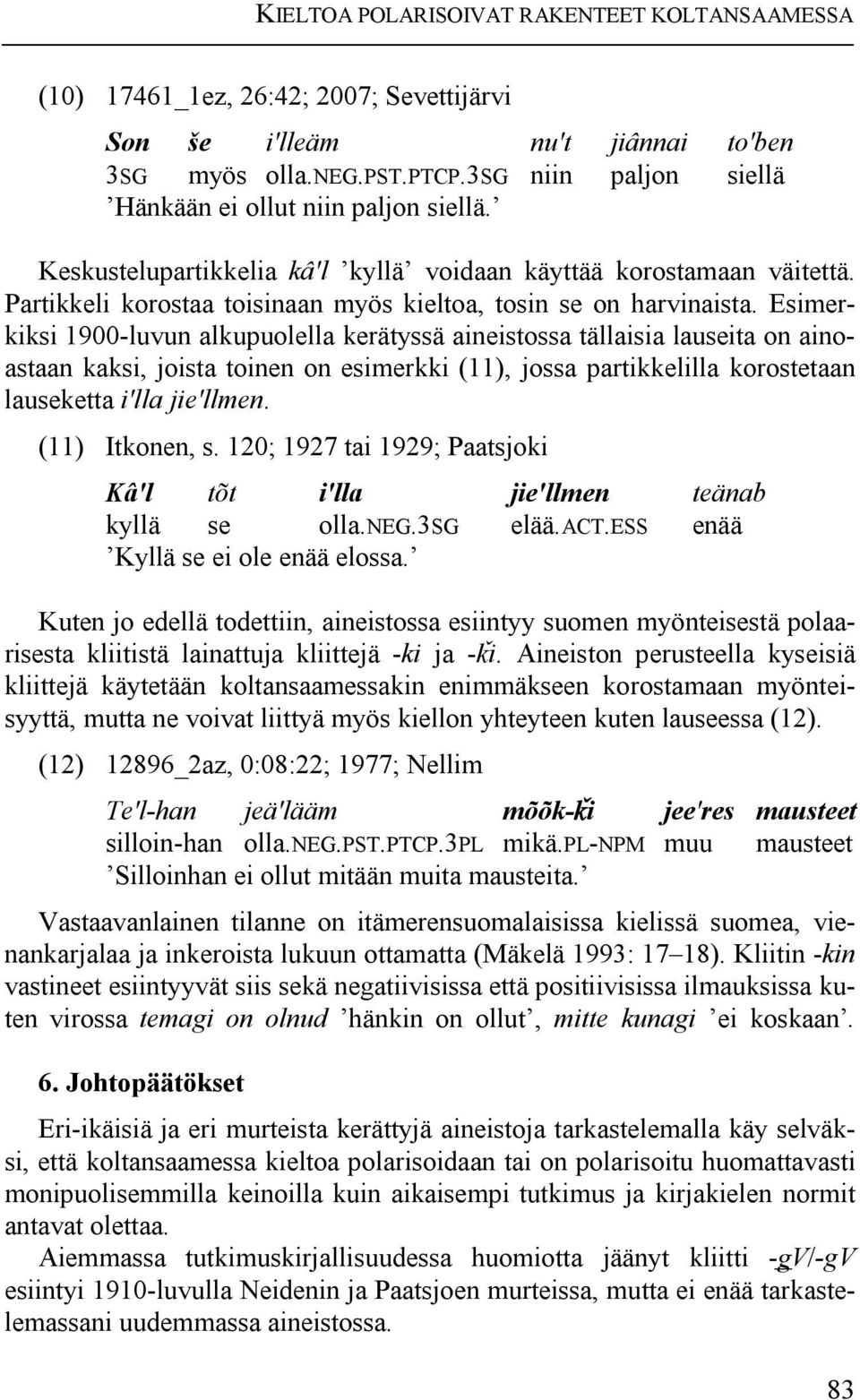 Esimerkiksi 1900-luvun alkupuolella kerätyssä aineistossa tällaisia lauseita on ainoastaan kaksi, joista toinen on esimerkki (11), jossa partikkelilla korostetaan lauseketta i'lla jie'llmen.