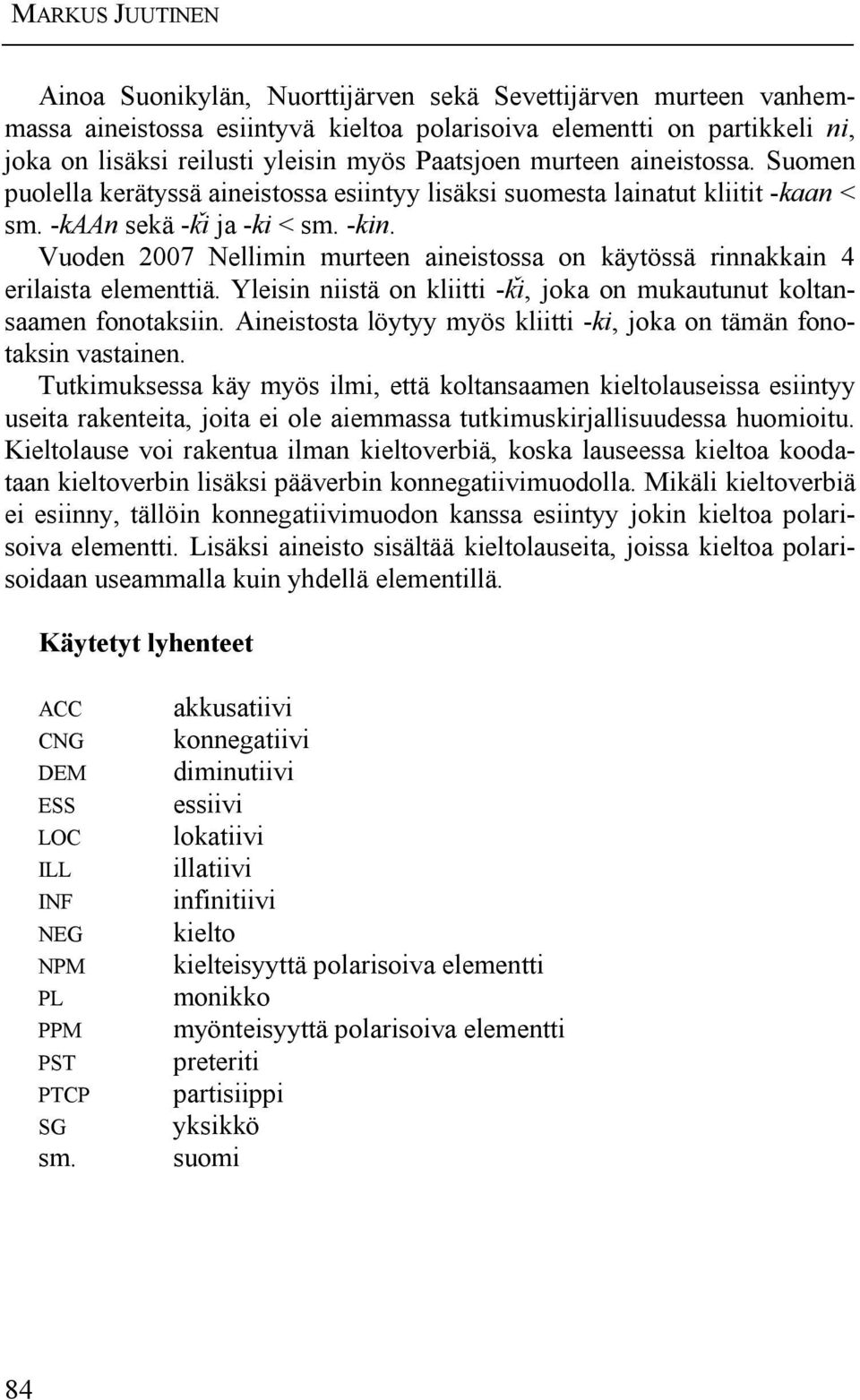 Vuoden 2007 Nellimin murteen aineistossa on käytössä rinnakkain 4 erilaista elementtiä. Yleisin niistä on kliitti -^i, joka on mukautunut koltansaamen fonotaksiin.