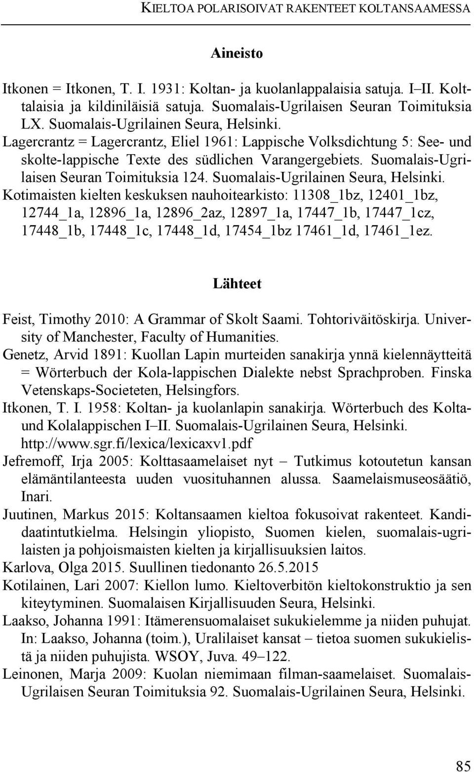 Lagercrantz = Lagercrantz, Eliel 1961: Lappische Volksdichtung 5: See- und skolte-lappische Texte des südlichen Varangergebiets. Suomalais-Ugrilaisen Seuran Toimituksia 124.