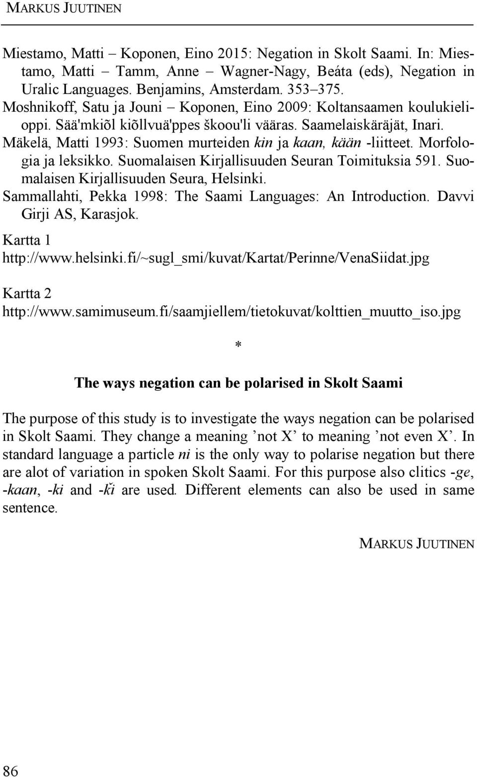 Mäkelä, Matti 1993: Suomen murteiden kin ja kaan, kään -liitteet. Morfologia ja leksikko. Suomalaisen Kirjallisuuden Seuran Toimituksia 591. Suomalaisen Kirjallisuuden Seura, Helsinki.