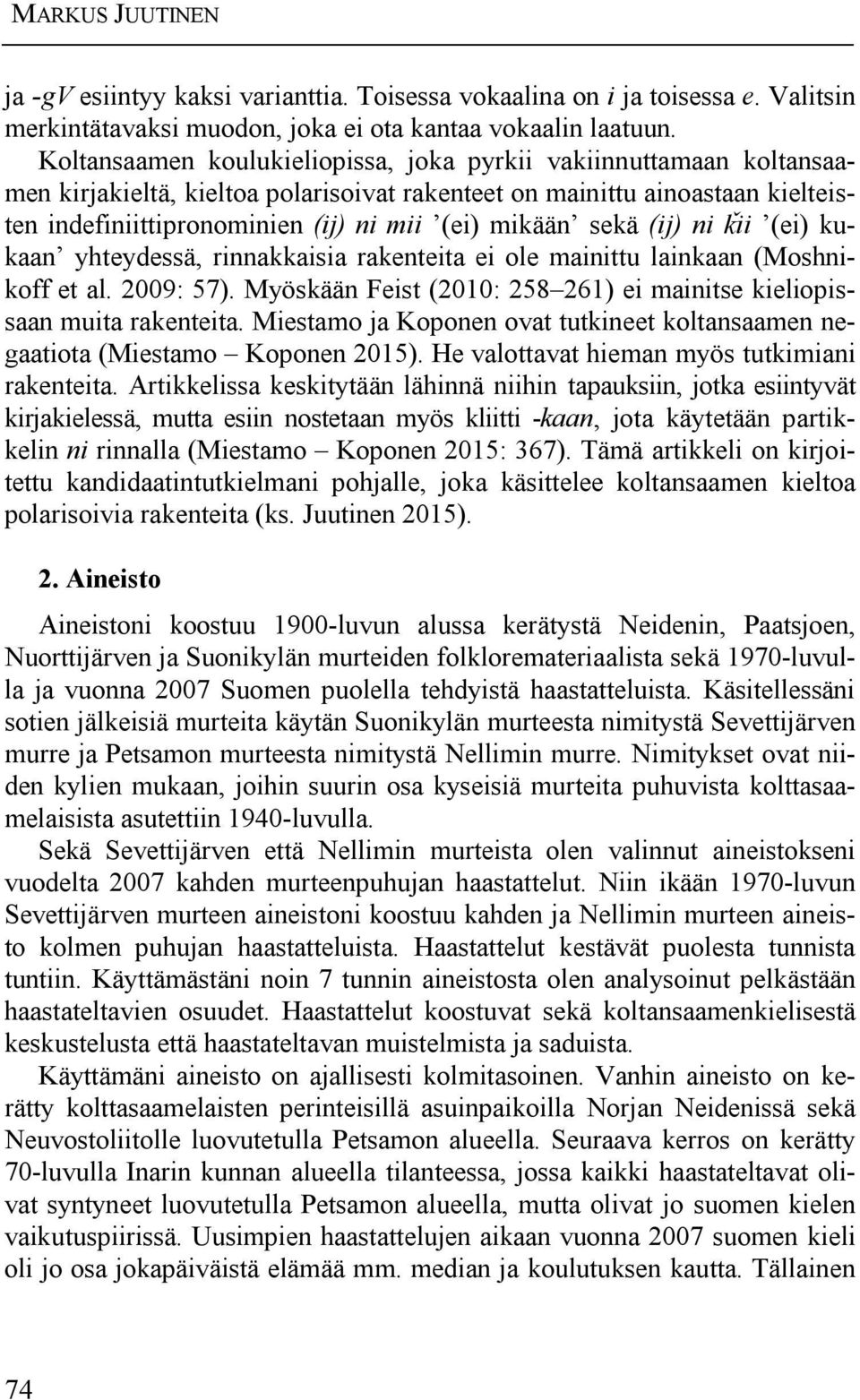 sekä (ij) ni ^ii (ei) kukaan yhteydessä, rinnakkaisia rakenteita ei ole mainittu lainkaan (Moshnikoff et al. 2009: 57). Myöskään Feist (2010: 258 261) ei mainitse kieliopissaan muita rakenteita.