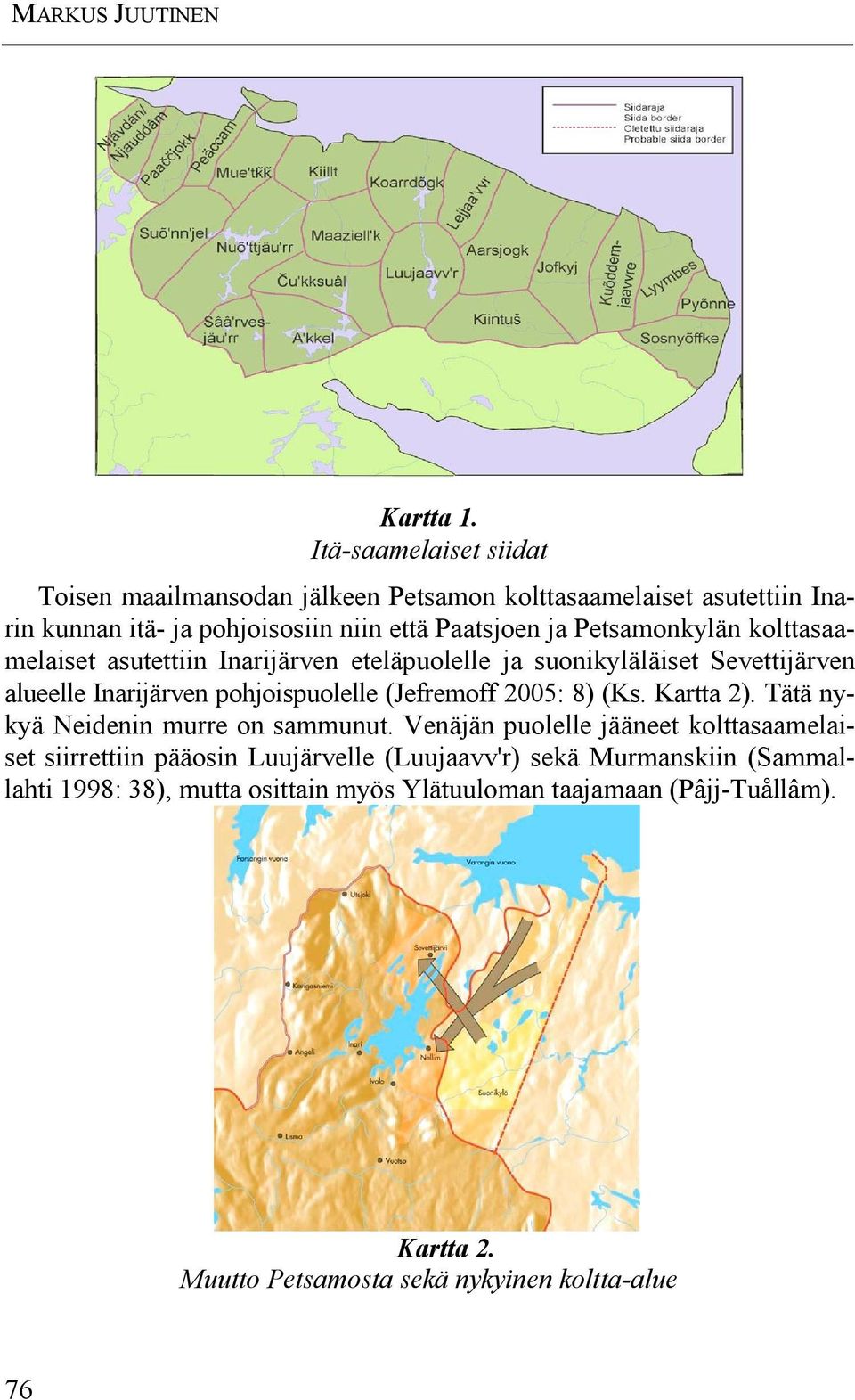 Petsamonkylän kolttasaamelaiset asutettiin Inarijärven eteläpuolelle ja suonikyläläiset Sevettijärven alueelle Inarijärven pohjoispuolelle (Jefremoff 2005: