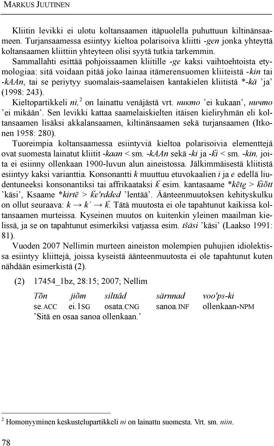 Sammallahti esittää pohjoissaamen kliitille -ge kaksi vaihtoehtoista etymologiaa: sitä voidaan pitää joko lainaa itämerensuomen kliiteistä -kin tai -kaan, tai se periytyy suomalais-saamelaisen