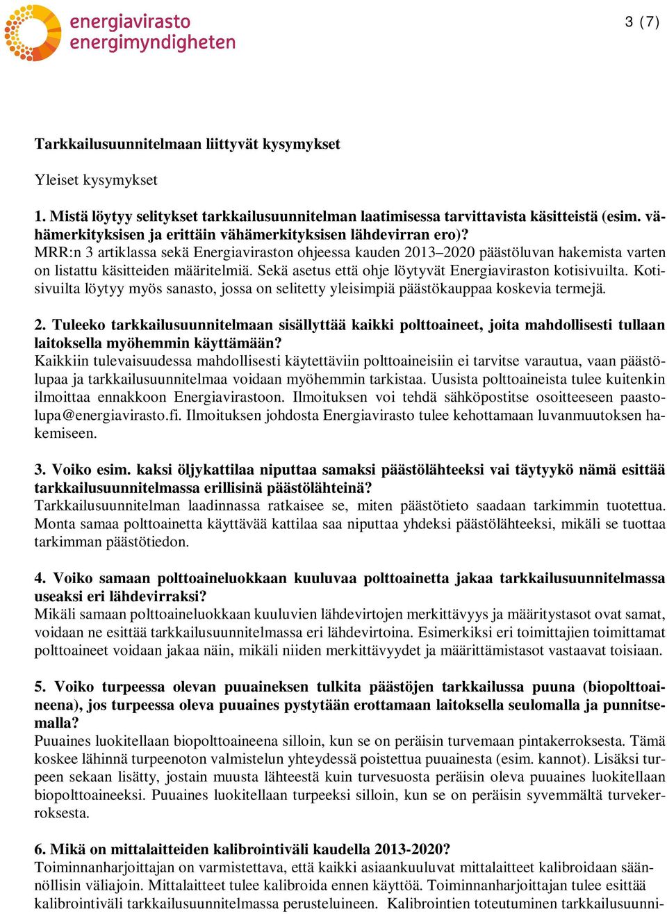 Sekä asetus että ohje löytyvät Energiaviraston kotisivuilta. Kotisivuilta löytyy myös sanasto, jossa on selitetty yleisimpiä päästökauppaa koskevia termejä. 2.