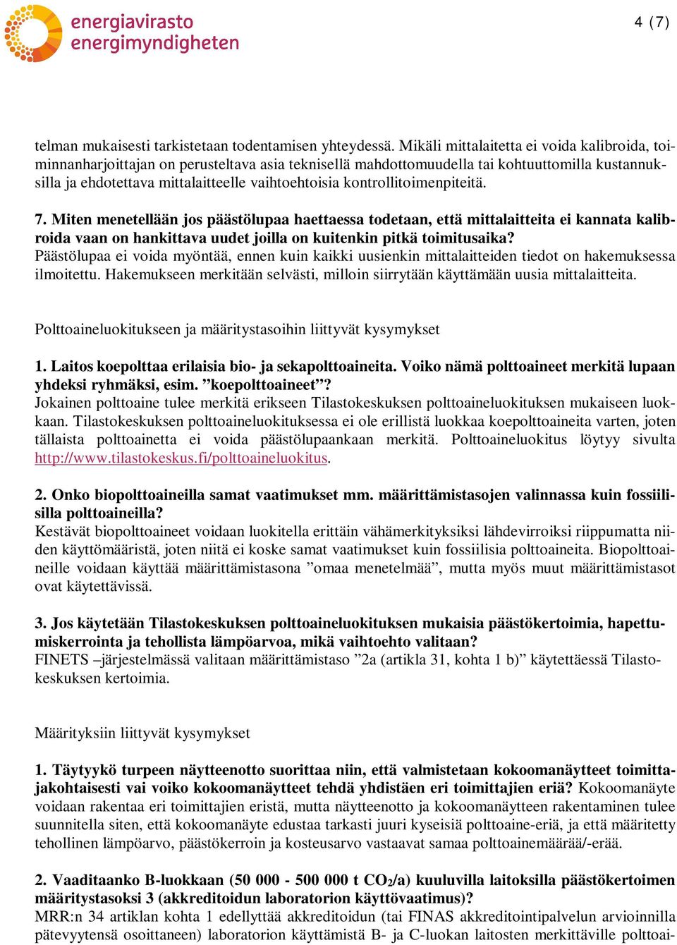 kontrollitoimenpiteitä. 7. Miten menetellään jos päästölupaa haettaessa todetaan, että mittalaitteita ei kannata kalibroida vaan on hankittava uudet joilla on kuitenkin pitkä toimitusaika?