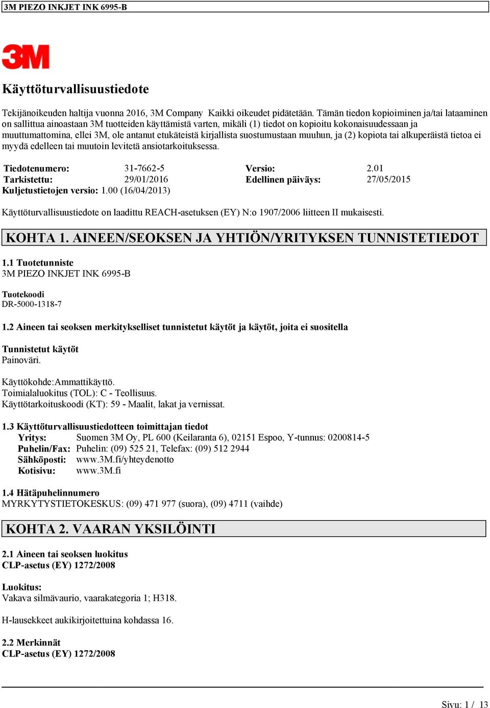 etukäteistä kirjallista suostumustaan muuhun, ja (2) kopiota tai alkuperäistä tietoa ei myydä edelleen tai muutoin levitetä ansiotarkoituksessa. Tiedotenumero: 31-7662-5 Versio: 2.