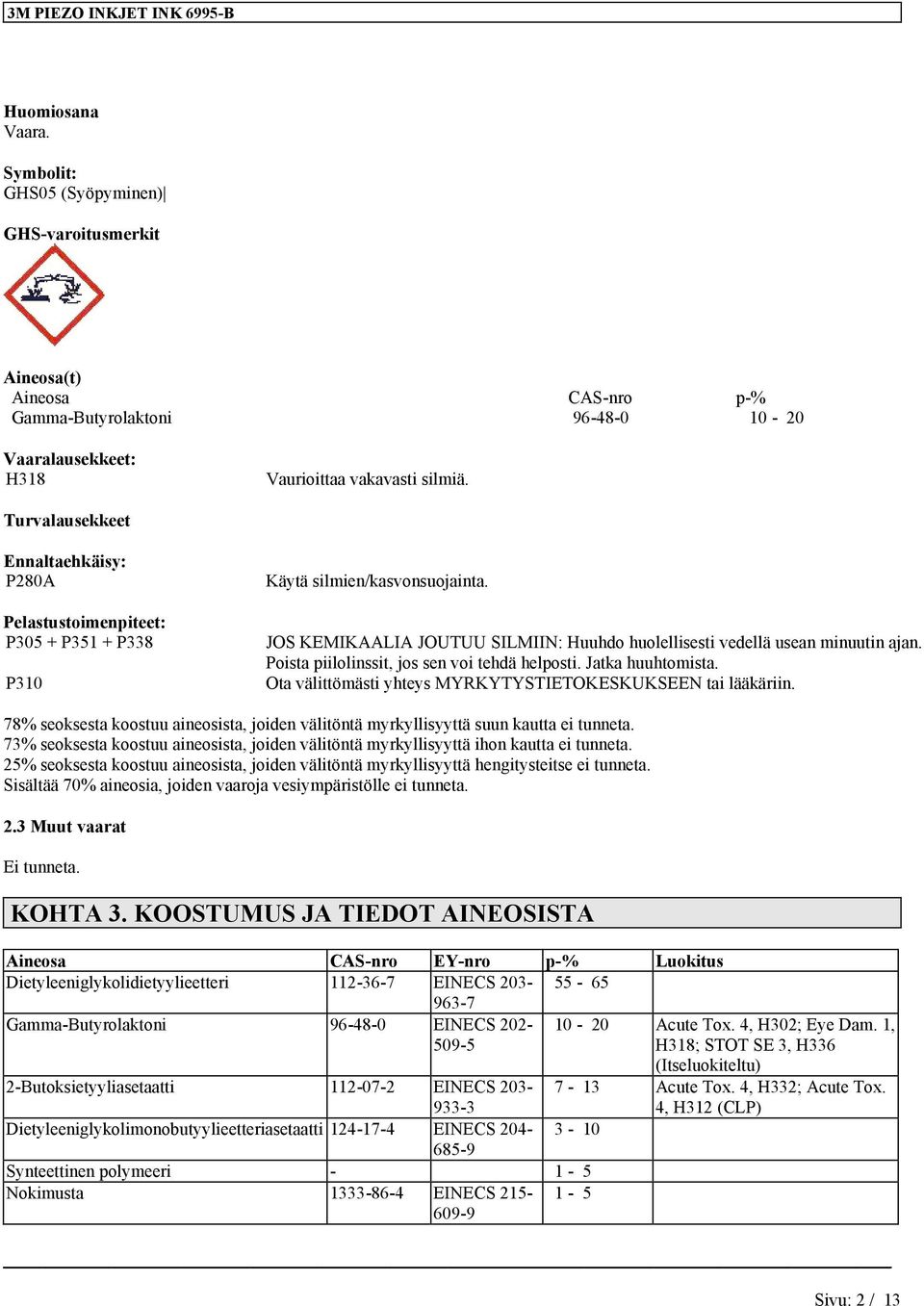 Poista piilolinssit, jos sen voi tehdä helposti. Jatka huuhtomista. Ota välittömästi yhteys MYRKYTYSTIETOKESKUKSEEN tai lääkäriin.