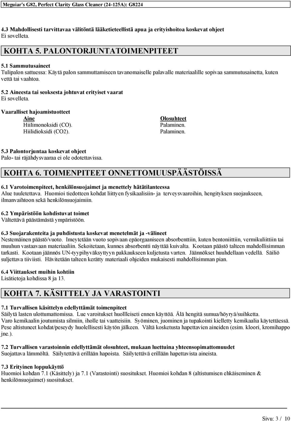 2 Aineesta tai seoksesta johtuvat erityiset vaarat Ei sovelleta. Vaaralliset hajoamistuotteet Aine Hiilimonoksidi (CO). Hiilidioksidi (CO2). Olosuhteet Palaminen. Palaminen. 5.