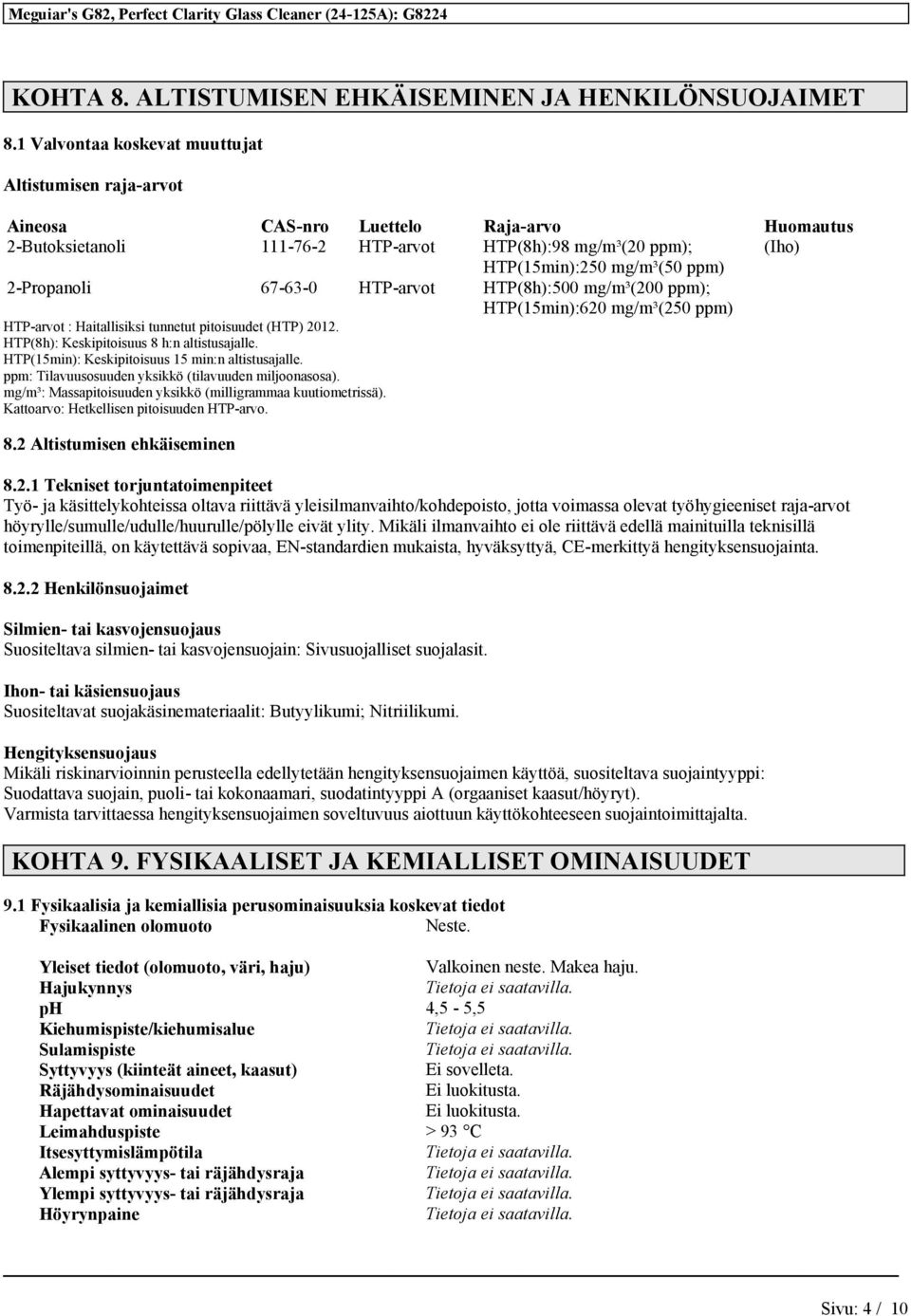 2-Propanoli 67-63-0 HTP-arvot HTP(8h):500 mg/m³(200 ppm); HTP(15min):620 mg/m³(250 ppm) HTP-arvot : Haitallisiksi tunnetut pitoisuudet (HTP) 2012. HTP(8h): Keskipitoisuus 8 h:n altistusajalle.