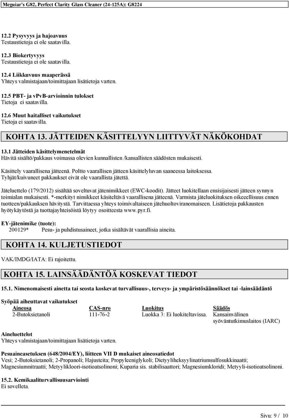 1 Jätteiden käsittelymenetelmät Hävitä sisältö/pakkaus voimassa olevien kunnallisten /kansallisten säädösten mukaisesti. Käsittely vaarallisena jätteenä.